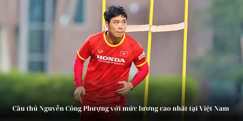 Cầu thủ Nguyễn Công Phượng với mức lương cao nhất tại Việt Nam