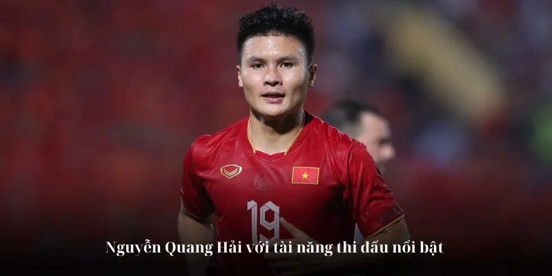 Nguyễn Quang Hải với tài năng thi đấu nổi bật