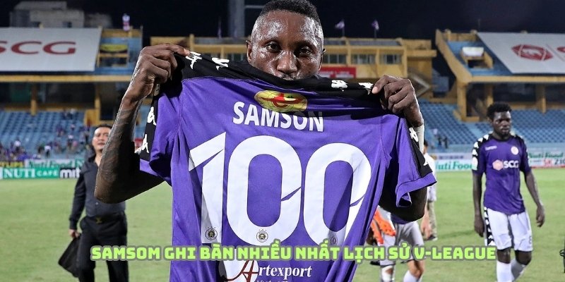 Samson là cầu thủ ghi cầu thủ ghi bàn nhiều nhất V-League trong lịch sử