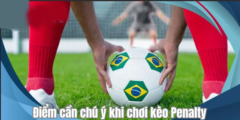 Điểm cần chú ý khi chơi kèo Penalty